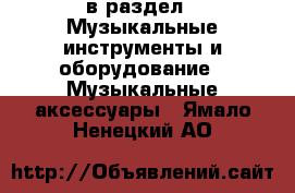  в раздел : Музыкальные инструменты и оборудование » Музыкальные аксессуары . Ямало-Ненецкий АО